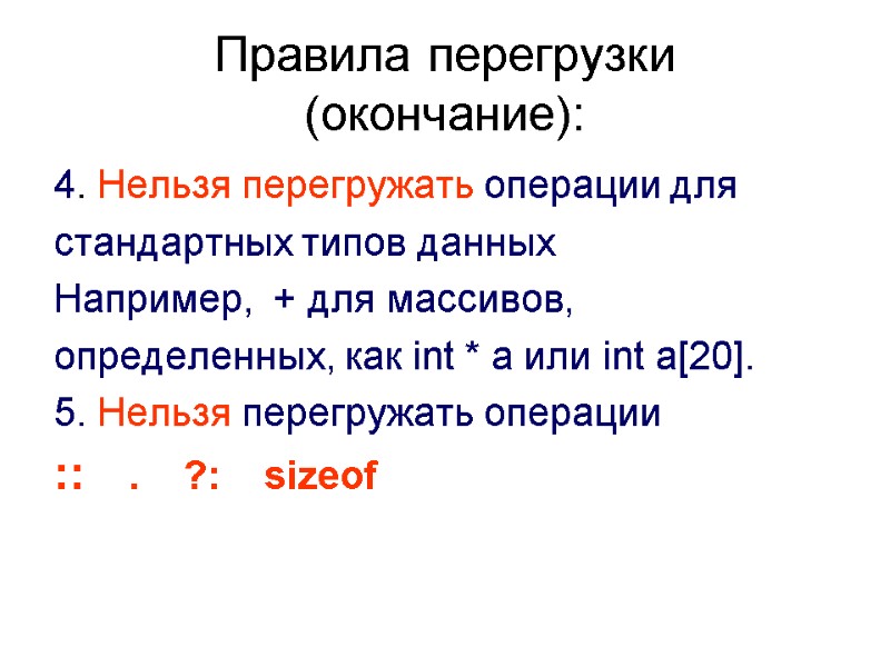 Правила перегрузки (окончание): 4. Нельзя перегружать операции для стандартных типов данных Например,  +